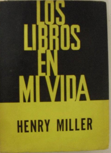 Portada del libro de Los libros en mi vida MILLER, Henry Siglo Veinte Buenos Aires 1963 344pp