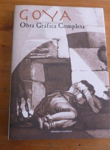 Portada del libro de GOYA OBRA GRAFICA COMPLETA. ED. CASARIEGO. 2004 254 PAG