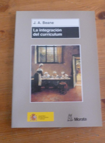 Portada del libro de LA INTEGRACION DEL CURRICULUM. J.A. BEANE. ED.MORATA 2005 149 PAG