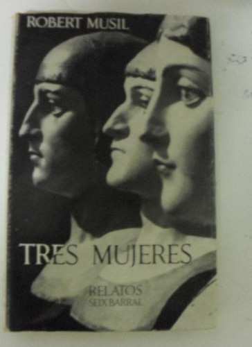 Portada del libro de Tres mujeres Musil, Robert Publicado por Seix Barral. (1968) 164pp