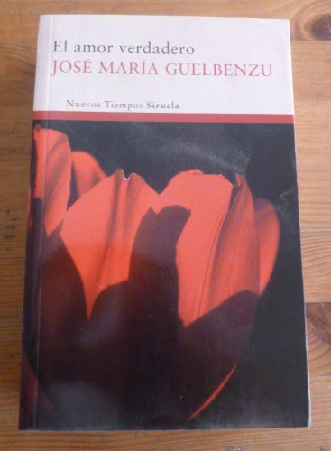 Portada del libro de EL AMOR VERDADERO. JOSE MARIA GUELBENZU. ED. SIRUELA 2011 578 PAG