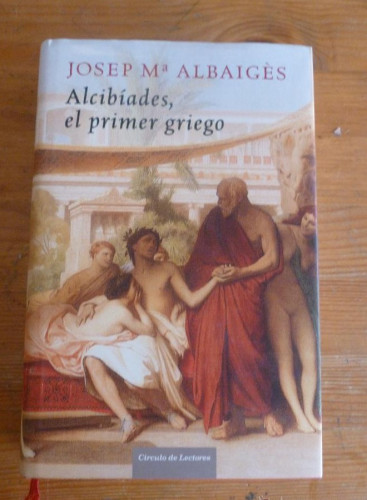 Portada del libro de ALCIBIADES, EL PRIMER GRIEGO JOSEP Mª ALBAIGES. CIRCULO DE LECTORES. 2007 415 PAG