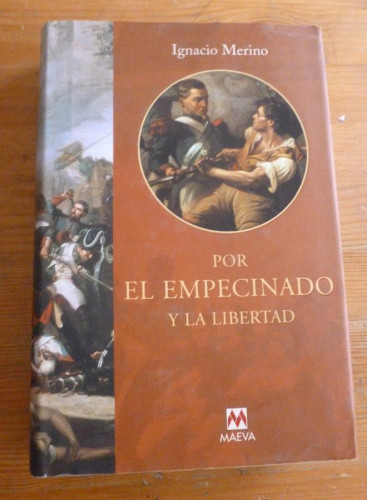 Portada del libro de POR EMPECINADO Y LA LIBERTAD. IGNACIO MERINO ED. MAEVA. 2003 436 PAG