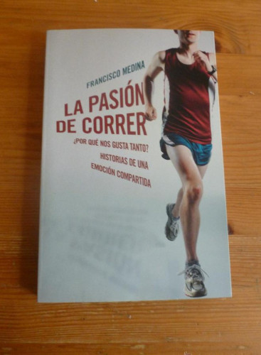 Portada del libro de LA PASION DE CORRER. FRANCISCO MEDINA. PLAZA Y JANES. 2011 258 PAG