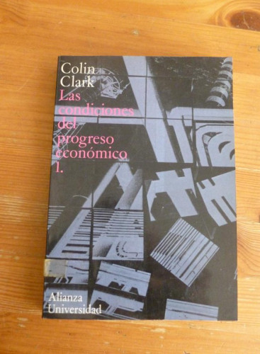 Portada del libro de LAS CONDICIONES DEL PROGRESO ECONOMICO. COLIN CLARK. ALIANZA UNIVERSIDAD. 1971 344 PAG