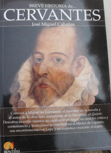 Portada del libro de Breve historia de Cervantes José Miguel Cabañas Agrela Ediciones Nowtilus (2016) 324pp