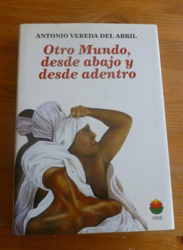 Portada del libro de OTRO MUNDO, DESDE ABAJO Y DESDE DENTRO. VEREDA DEL ABRIL. FIDE. 2005 361 pp