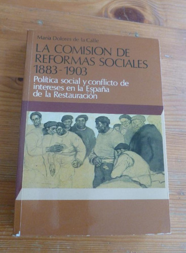 Portada del libro de LA COMISION DE REFORMAS SOCIALES.1883-1903. ESPAÑA DE LA RESTAURACION.MªDOLORES DE LA CALLE. MºTRABA