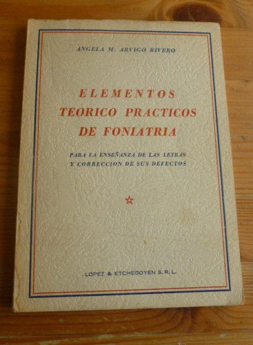 Portada del libro de ELEMENTOS TEORICO PRACTICOS DE FONIATIRA. ARVIGO RIVERO. LOPEZ&ETCHEGOYEN. 1946 135 pp