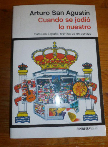 Portada del libro de CUANO DE SE JODIO LO NUESTRO. ARTURO SAN AGUSTIN. ED. PENINSULA.2014 322 pp