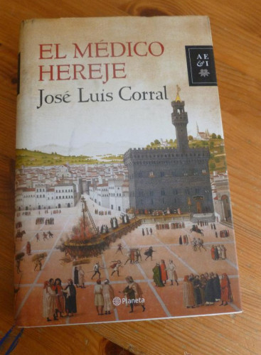 Portada del libro de EL MEDICO HEREJE. JOSE LUIS CORRAL. PLANETA. 2013 396 pp