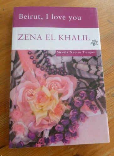 Portada del libro de BEIRUT, I LOVE YOU.ZENA EL KAHLIL. SIRUELA. 2009 219pp