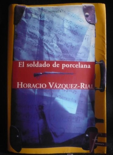 Portada del libro de EL SOLDADO DE PORCELANA. HORACIO VAZQUEZ RIAL ED.B. 320 PAG