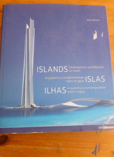 Portada del libro de ISLAS. ARQUITECTURA CONTEMPORANEA SOBRE EL AGUA. MARK FLETCHER. . ULMANN. 2009 359pp