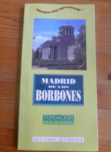 Portada del libro de MADRID DE LOS BORBONES. EDICIONES LA LIBRERIA. 1997 116pp