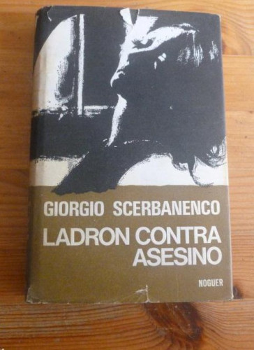 Portada del libro de LADRON CONTRA ASESINO. GIORGIO SCERBANENCO. NOGUER. 1972 232pp