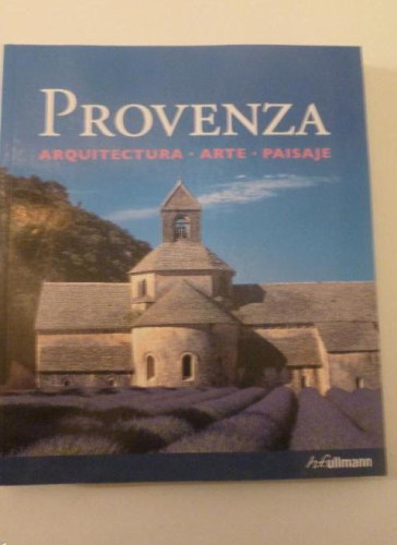 Portada del libro de PROVENZA. ARQUITECTURA. ARTE.PAISAJE. ULLMANN. 2012 398 PP