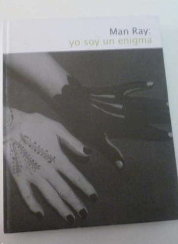Portada del libro de YO SOY UN ENIGMA. MAN RAY. MAYO JULIO 2006. MUSEO PICASSO MALAGA. 2006 297pp