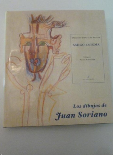 Portada del libro de LOS DIBUJOS DE JUAN SORIANO AMIGO ENIGMA ORLANDO GONZALEZ ESTEVA ED. AVE DEL PARAISO. 2000 474 PAG