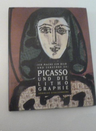 Portada del libro de PICASSO UND DIE LITHOGRAPHIE : ICH MACHE EIN BILD UND ZERSTÖRE ES. STOLZENBURG, ANDREAS:BASEFMANN.