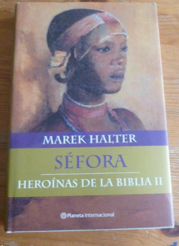 Portada del libro de SEFORA. HEROINAS DE LA BIBLIA II. MAREK HALTER. PLANETA. 2004 245pp