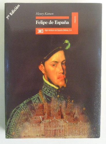 Portada del libro de Felipe de España - Henry Kamen. - Ed. Siglo XXI.- 364PP