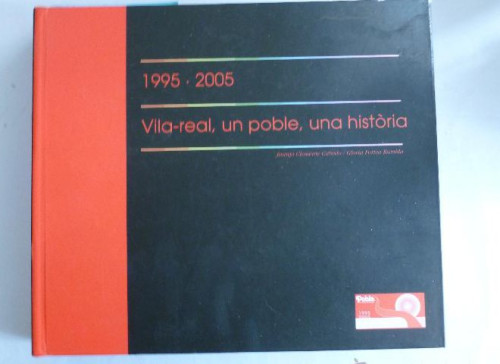 Portada del libro de VILA-REAL, UN POBLE,UINA HISTORIA 1995-2005 AYUNT.VILA REAL 340 PAG