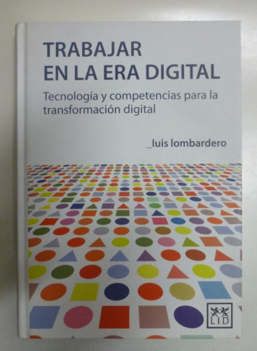 Portada del libro de Trabajar en la era digital - Luis Lombardero - Ed. LID. 331PP. Firmado por el autor.