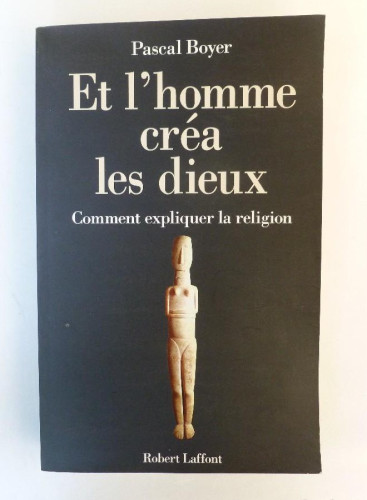 Portada del libro de Et l'homme créa les dieux. Comment expliquer la religion - Pascal Boyer - Ed.Robert Laffont.359pp