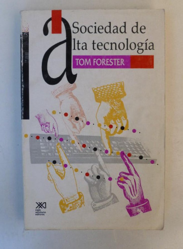 Portada del libro de Sociedad de alta tecnología - Tom Forester - Ed. Siglo XXI. 366pp