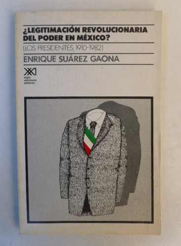 Portada del libro de Legitimación revolucionaria del poder en México?: Los presidentes, 1910-1982 (Sociología y política)