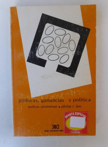 Portada del libro de Píldoras, ganancias y política - Milton Silverman, Philip R. Lee - Ed. Siglo XXI. 453pp