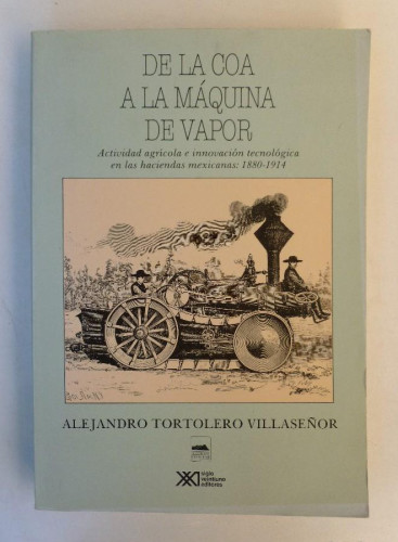Portada del libro de la coa a la maquina de vapor. actividad e innovacion tecnologica en las haciendas mexicanas: 1880-1914