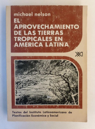 Portada del libro de El aprovechamiento de las tierras tropicales en america latina- Michael Nelson- Ed. Siglo XXI.330pp