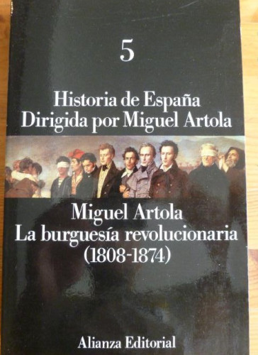Portada del libro HISTORIA DE ESPAÑA. LA BURGUESIA REVOLUCIONARIA 1808-1874. M. ARTOLA. ALIANZA EDITORIAL