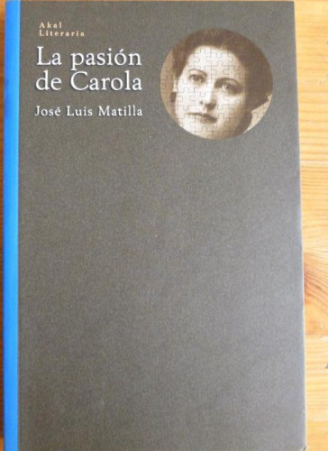 Portada del libro de LA PASIÓN DE CAROLA. JOSE LUIS MATILLA. AKAL. 2000 221pp