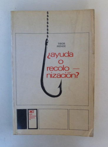 Portada del libro de ¿Ayuda o re colonización? - Tibor Mende - Ed. Siglo XXI. 247pp