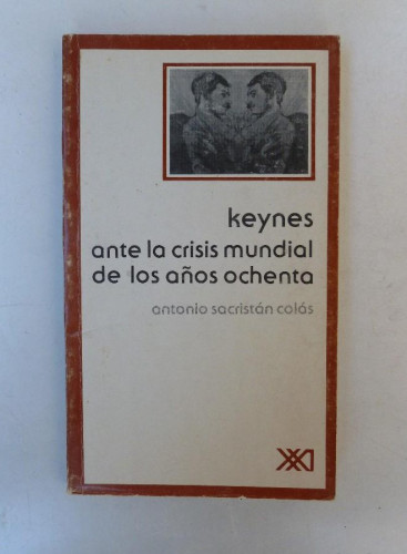 Portada del libro de Keynes ante la crisis mundial de los años ochenta - Antonio Sacristán Colás - Ed. Siglo XXI. 194pp