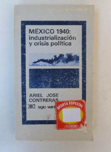 Portada del libro de México 1940: industrialización y crisis política - Ariel Jose Contreras - Ed. Siglo XXI. 219pp