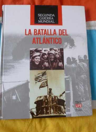 Portada del libro de LA SEGUNDA GUERRA MUNDIAL. TIME FOLIO.LA BATALLA DEL ATLANTICO. . 2009 208pp