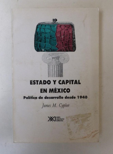 Portada del libro de Estado y capital en México.Política de desarrollo desde 1940 - James M.Cypher - Ed.Siglo XXI. 280pp