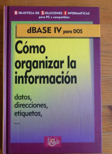 Portada del libro de COMO ORGANIZAR LA INFORMACION. DATOS, DIRECCIONES, ETIQUETAS. F&G. EDITORES. 1994 152pp