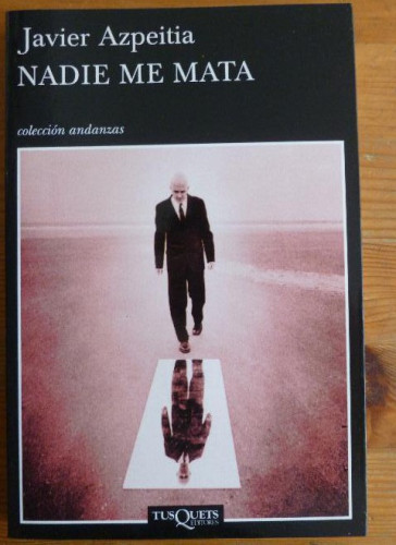 Portada del libro de NADIE ME MATA. JAVIER AZPEITIA. TUSQUETS. 2007 258pp