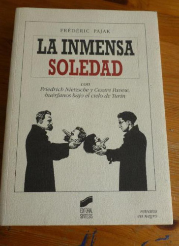 Portada del libro LA INMENSA SOLEDAD. NIETZSCHE Y PAVESE HUERFANOS BAJO EL CIELO DE TURIN. PAJAK. ED. SINTESIS. 2010