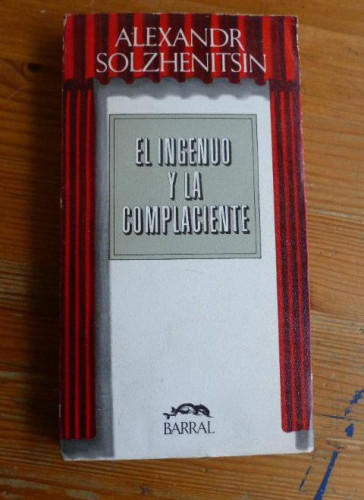 Portada del libro de EL INGENUO Y LA COMPLACIENTE. ALEXANDR SOLZHENITSIN. BARRAL. 1973 220pp