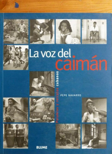 Portada del libro de LA VOZ DEL CAIMAN. PALABRAS Y RETRATOS CUBANOS. PEPE NAVARRO. BLUME. 1998 254pp
