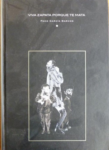 Portada del libro de VIVA ZAPATA PORQUE TE MATA. PACO GARCIA BARCOS. MUSEO PABLOS SERRANO 2001 85pp