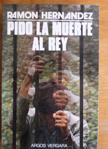 Portada del libro de PIDO LA MUERTE AL REY. RAMON HERNANDEZ. ARGOS VERGARA. 1º ED 1979 340pp ¡nuevo!