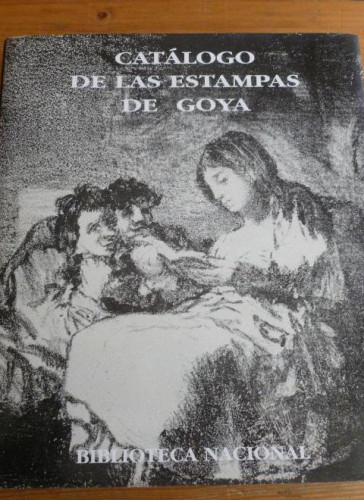 Portada del libro de CATALOGO DE LAS ESTAMPAS DE GOYA EN LA BIBLIOTECA NACIONAL Mº LUISA CUENCA LUNWERG 1966 312pp