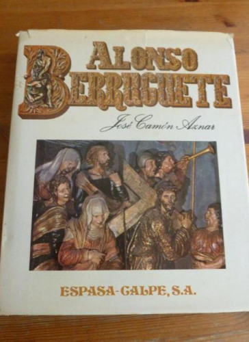Portada del libro de Alonso Berruguete Camón Aznar, José (1898-1979) Editorial: Espasa-Calpe, Madrid (1980) 221pp